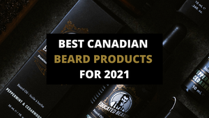 Best Canadian Beard Products for 2021